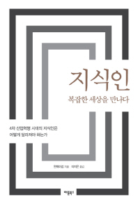 지식인, 복잡한 세상을 만나다 - 4차 산업혁명 시대의 지식인은 어떻게 달라져야 하는가